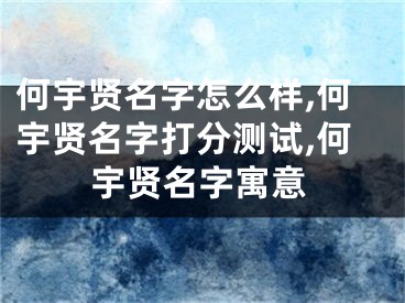 何宇贤名字怎么样,何宇贤名字打分测试,何宇贤名字寓意