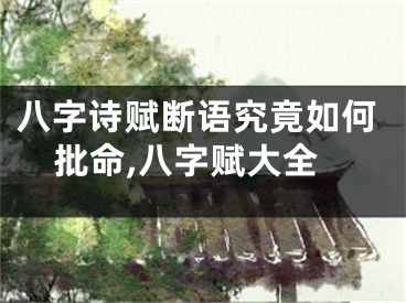 八字诗赋断语究竟如何批命,八字赋大全