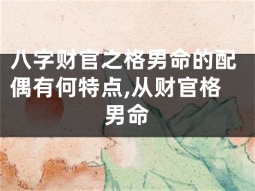 八字财官之格男命的配偶有何特点,从财官格男命