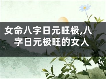 女命八字日元旺极,八字日元极旺的女人