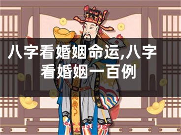 八字看婚姻命运,八字看婚姻一百例