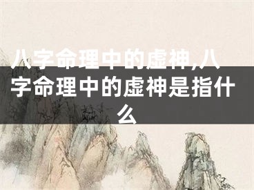 八字命理中的虚神,八字命理中的虚神是指什么