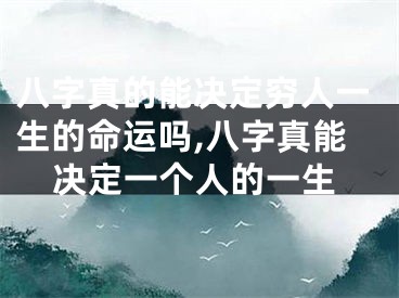 八字真的能决定穷人一生的命运吗,八字真能决定一个人的一生