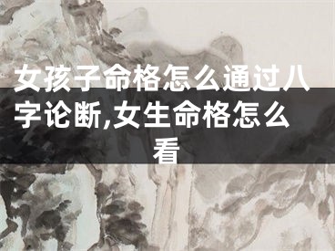 女孩子命格怎么通过八字论断,女生命格怎么看