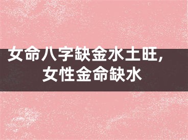 女命八字缺金水土旺,女性金命缺水