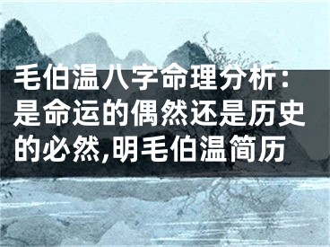 毛伯温八字命理分析：是命运的偶然还是历史的必然,明毛伯温简历