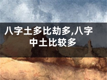 八字土多比劫多,八字中土比较多