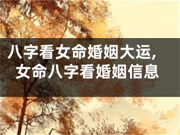八字看女命婚姻大运,女命八字看婚姻信息