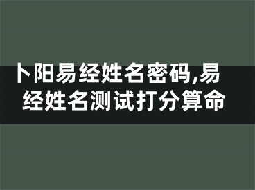 卜阳易经姓名密码,易经姓名测试打分算命