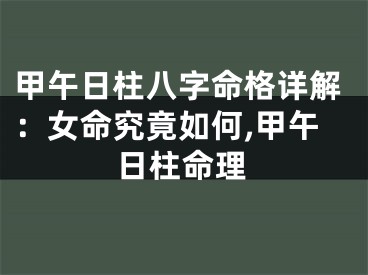 甲午日柱八字命格详解：女命究竟如何,甲午日柱命理