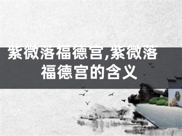紫微落福德宫,紫微落福德宫的含义