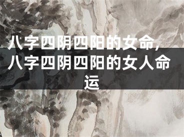 八字四阴四阳的女命,八字四阴四阳的女人命运