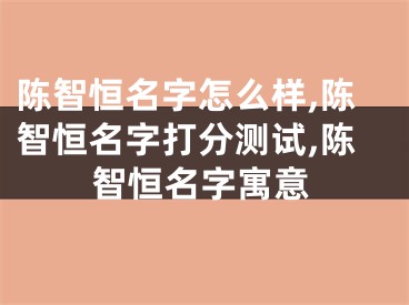 陈智恒名字怎么样,陈智恒名字打分测试,陈智恒名字寓意