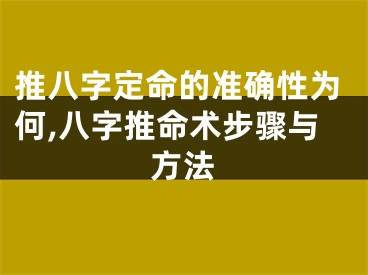 推八字定命的准确性为何,八字推命术步骤与方法