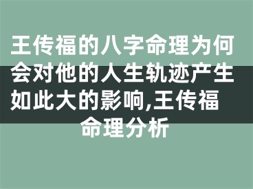 王传福的八字命理为何会对他的人生轨迹产生如此大的影响,王传福命理分析