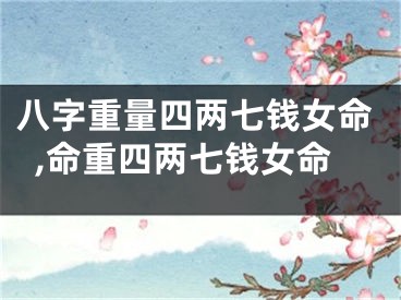 八字重量四两七钱女命,命重四两七钱女命