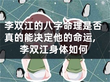 李双江的八字命理是否真的能决定他的命运,李双江身体如何