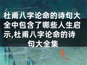 杜甫八字论命的诗句大全中包含了哪些人生启示,杜甫八字论命的诗句大全集