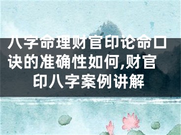 八字命理财官印论命口诀的准确性如何,财官印八字案例讲解