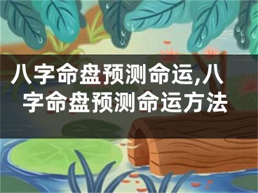 八字命盘预测命运,八字命盘预测命运方法