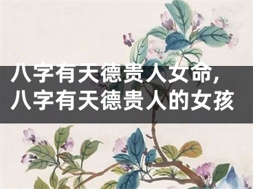 八字有天德贵人女命,八字有天德贵人的女孩