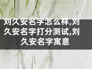刘久安名字怎么样,刘久安名字打分测试,刘久安名字寓意