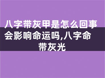 八字带灰甲是怎么回事会影响命运吗,八字命带灰光