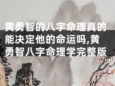 黄勇智的八字命理真的能决定他的命运吗,黄勇智八字命理学完整版