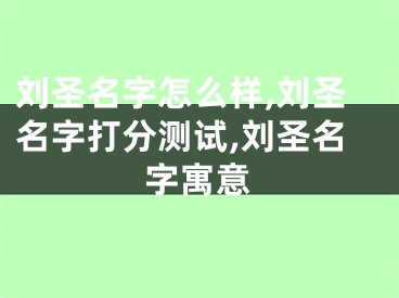 刘圣名字怎么样,刘圣名字打分测试,刘圣名字寓意