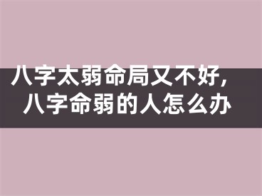 八字太弱命局又不好,八字命弱的人怎么办