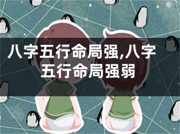 八字五行命局强,八字五行命局强弱