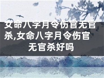女命八字月令伤官无官杀,女命八字月令伤官无官杀好吗