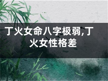 丁火女命八字极弱,丁火女性格差