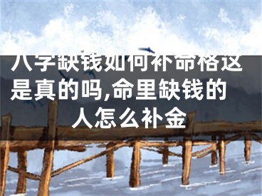 八字缺钱如何补命格这是真的吗,命里缺钱的人怎么补金