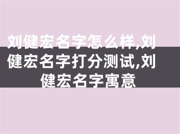 刘健宏名字怎么样,刘健宏名字打分测试,刘健宏名字寓意