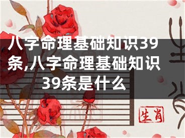 八字命理基础知识39条,八字命理基础知识39条是什么