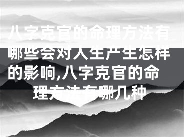 八字克官的命理方法有哪些会对人生产生怎样的影响,八字克官的命理方法有哪几种
