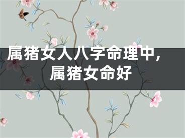 属猪女人八字命理中,属猪女命好