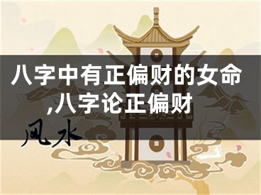 八字中有正偏财的女命,八字论正偏财