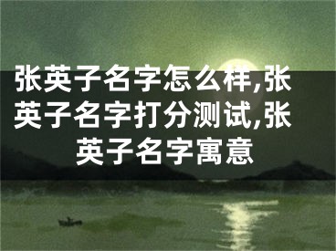 张英子名字怎么样,张英子名字打分测试,张英子名字寓意