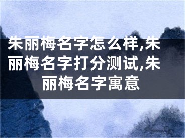朱丽梅名字怎么样,朱丽梅名字打分测试,朱丽梅名字寓意