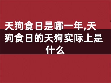 天狗食日是哪一年,天狗食日的天狗实际上是什么