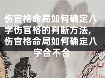 伤官格命局如何确定八字伤官格的判断方法,伤官格命局如何确定八字合不合