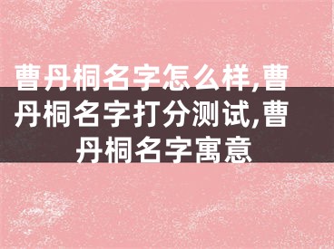 曹丹桐名字怎么样,曹丹桐名字打分测试,曹丹桐名字寓意