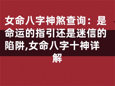 女命八字神煞查询：是命运的指引还是迷信的陷阱,女命八字十神详解