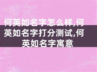 何英如名字怎么样,何英如名字打分测试,何英如名字寓意