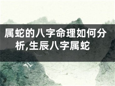 属蛇的八字命理如何分析,生辰八字属蛇