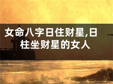 女命八字日住财星,日柱坐财星的女人
