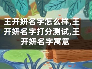 王开妍名字怎么样,王开妍名字打分测试,王开妍名字寓意