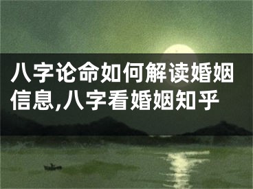 八字论命如何解读婚姻信息,八字看婚姻知乎